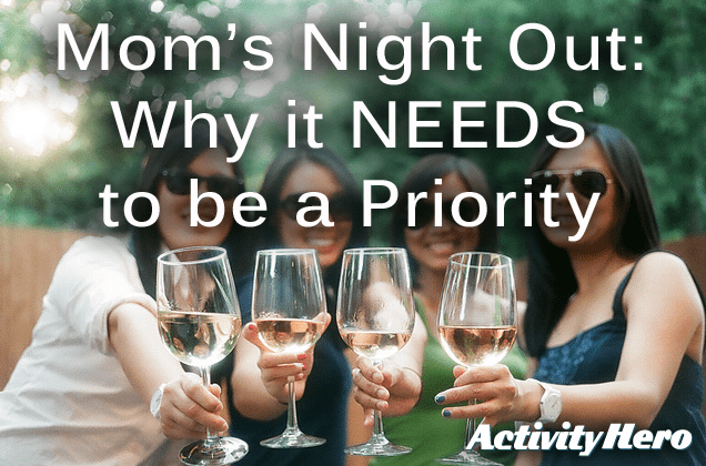 4 Reasons Why you NEED to Make Time for Mom's Night Out